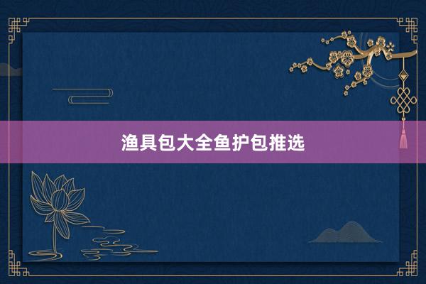 渔具包大全鱼护包推选